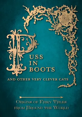 Csizmás Kandúr - És más nagyon okos macskák (Origins of Fairy Tale from the World around the World): A tündérmesék eredete a világ minden tájáról - Puss in Boots' - And Other Very Clever Cats (Origins of Fairy Tale from around the World): Origins of the Fairy Tale from around the World