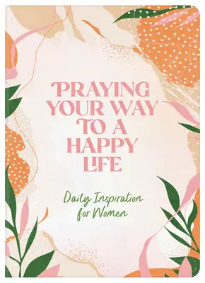 Imádkozással a boldog élethez: Napi inspiráció nőknek - Praying Your Way to a Happy Life: Daily Inspiration for Women