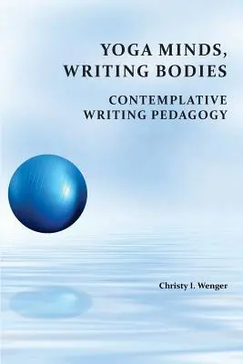 Jóga elmék, író testek: Kontemplatív íráspedagógia - Yoga Minds, Writing Bodies: Contemplative Writing Pedagogy