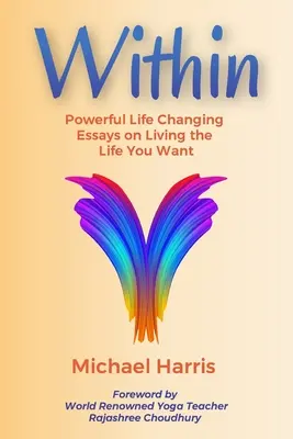 Within: Erőteljes, életet megváltoztató esszék a kívánt élet megéléséről - Within: Powerful Life Changing Essays on Living the Life You Want