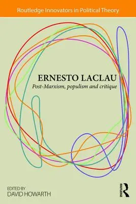 Ernesto Laclau: Laclau: Posztmarxizmus, populizmus és kritika - Ernesto Laclau: Post-Marxism, Populism and Critique