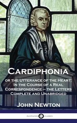 Cardiphonia: avagy a szív kimondása: Egy valódi levelezés során - a levelek teljes és rövidítetlen változata - Cardiphonia: or the Utterance of the Heart: In the Course of a Real Correspondence - the Letters Complete and Unabridged