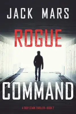 Rogue Command (A Troy Stark thriller - 2. könyv) - Rogue Command (A Troy Stark Thriller-Book #2)