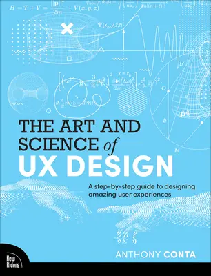 A UX-tervezés művészete és tudománya: Lépésről lépésre útmutató a lenyűgöző felhasználói élmények megtervezéséhez - The Art and Science of UX Design: A Step-By-Step Guide to Designing Amazing User Experiences