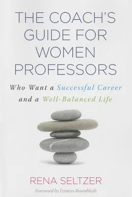 Az edző útmutatója női professzoroknak: Akik sikeres karriert és kiegyensúlyozott életet szeretnének - The Coach's Guide for Women Professors: Who Want a Successful Career and a Well-Balanced Life