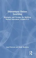 Elementary Online Learning: Stratégiák és tervek a virtuális oktatás kiépítéséhez, K-5. osztályok - Elementary Online Learning: Strategies and Designs for Building Virtual Education, Grades K-5