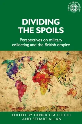 A zsákmány felosztása: A katonai gyűjtemények és a Brit Birodalom perspektívái - Dividing the Spoils: Perspectives on Military Collections and the British Empire