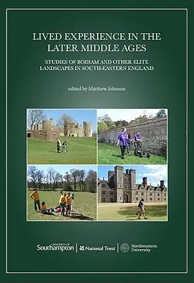 Megélt tapasztalat a késő középkorban: Tanulmányok Bodiamról és más délkelet-angliai elit tájakról - Lived Experience in the Later Middle Ages: Studies of Bodiam and Other Elite Landscapes in South-Eastern England