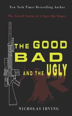 A jó, a rossz és a csúnya: Egy különleges műveleti mesterlövész el nem mondott történetei - The Good, Bad and the Ugly: The Untold Stories of a Spec Ops Sniper