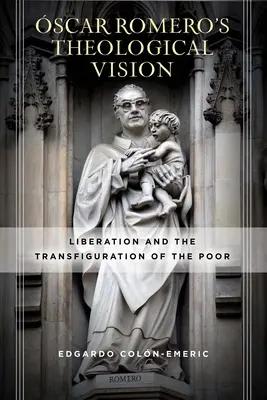Scar Romero teológiai víziója: A felszabadítás és a szegények átváltoztatása - scar Romero's Theological Vision: Liberation and the Transfiguration of the Poor