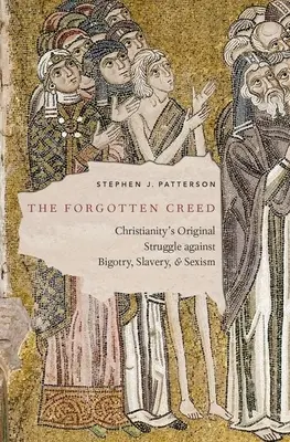 Az elfeledett hitvallás: A kereszténység eredeti harca a bigottság, a rabszolgaság és a szexizmus ellen - The Forgotten Creed: Christianity's Original Struggle Against Bigotry, Slavery, and Sexism