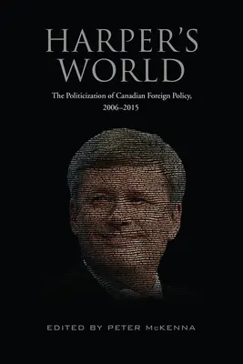 Harper's World: A kanadai külpolitika politizálódása, 2006-2015 - Harper's World: The Politicization of Canadian Foreign Policy, 2006-2015