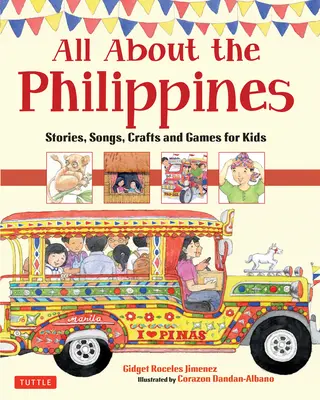 Minden a Fülöp-szigetekről: Történetek, dalok, kézműves foglalkozások és játékok gyerekeknek - All about the Philippines: Stories, Songs, Crafts and Games for Kids