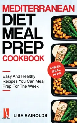 Mediterrán diéta Meal Prep szakácskönyv: Könnyű és egészséges receptek, amelyeket a héten elő tudsz készíteni. - Mediterranean Diet Meal Prep Cookbook: Easy And Healthy Recipes You Can Meal Prep For The Week