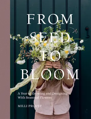 A magtól a virágzásig: Egy év termesztés és tervezés szezonális virágokkal - From Seed to Bloom: A Year of Growing and Designing with Seasonal Flowers