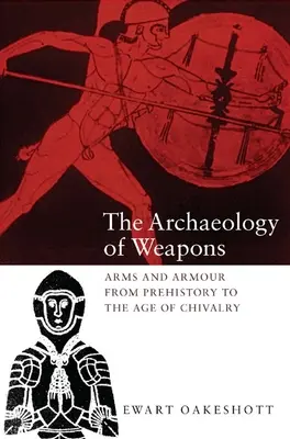 A fegyverek régészete: Fegyverek és páncélok az őskortól a lovagkorig - The Archaeology of Weapons: Arms and Armour from Prehistory to the Age of Chivalry