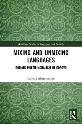 A nyelvek keveredése és keveretlenül hagyása: A roma többnyelvűség Koszovóban - Mixing and Unmixing Languages: Romani Multilingualism in Kosovo