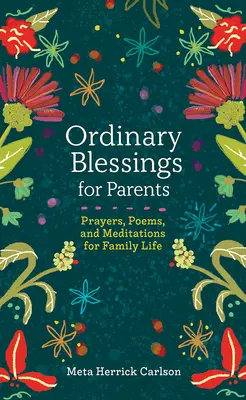 Hétköznapi áldások szülőknek: Imák, versek és meditációk a családi élethez - Ordinary Blessings for Parents: Prayers, Poems, and Meditations for Family Life