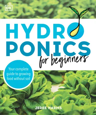 Hidroponika kezdőknek: A teljes útmutató a talaj nélküli élelmiszertermeléshez - Hydroponics for Beginners: Your Complete Guide to Growing Food Without Soil