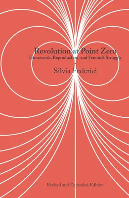 Forradalom a nullponton: Házimunka, reprodukció és feminista küzdelem - Revolution at Point Zero: Housework, Reproduction, and Feminist Struggle