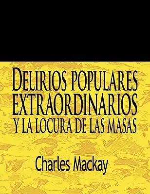 Delirios Populares Extraordinarios y La Locura de Las Masas / Rendkívüli népi téveszmék és a tömegek őrülete - Delirios Populares Extraordinarios y La Locura de Las Masas / Extraordinary Popular Delusions and the Madness of Crowds