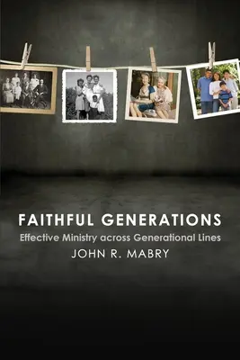 Hívő nemzedékek: Hatékony szolgálat a generációk között - Faithful Generations: Effective Ministry Across Generational Lines