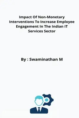 A nem pénzbeli beavatkozások hatása a munkavállalók elkötelezettségének növelésére az indiai IT-szolgáltatási ágazatban - Impact Of Non-Monetary Interventions To Increase Employee Engagement In The Indian IT Services Sector