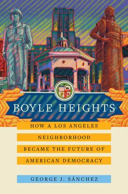 Boyle Heights: Hogyan lett egy Los Angeles-i szomszédság az amerikai demokrácia jövője 59. kötet - Boyle Heights: How a Los Angeles Neighborhood Became the Future of American Democracyvolume 59