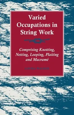 A zsinórmunkák változatos foglalkozásai - a csomózás, a hálózás, a fonás, a fonás és a makrámfonás - Varied Occupations in String Work - Comprising Knotting, Netting, Looping, Plaiting and Macram