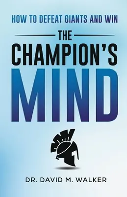 A bajnok elméje: Hogyan győzzük le az óriásokat és nyerjünk - The Champion's Mind: How to Defeat Giants and Win