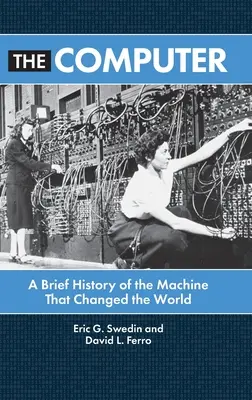 A számítógép: A gép rövid története, amely megváltoztatta a világot - The Computer: A Brief History of the Machine That Changed the World