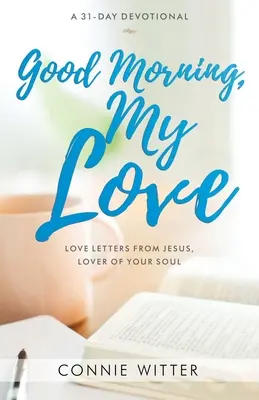 Jó reggelt, szerelmem: Szerelmes levelek Jézustól, lelked szeretőjétől - Good Morning, My Love: Love Letters from Jesus, Lover of Your Soul