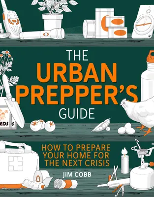 The Urban Prepper's Guide: Hogyan váljunk önellátóvá és felkészültté a következő válsághelyzetre? - The Urban Prepper's Guide: How to Become Self-Sufficient and Prepared for the Next Crisis