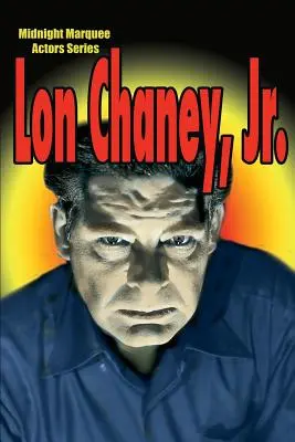 Lon Chaney, Jr: Chaneaney Laneane: Midnight Marquee Actors Series - Lon Chaney, Jr.: Midnight Marquee Actors Series