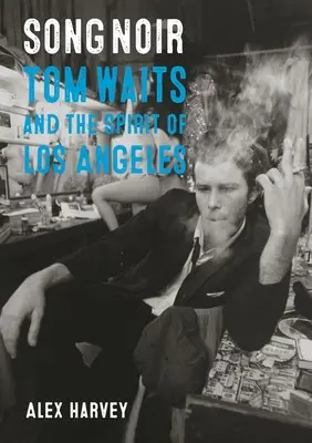 Song Noir: Tom Waits és a Los Angeles-i szellem - Song Noir: Tom Waits and the Spirit of Los Angeles