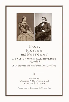 Tények, fikció és poligámia: A Tale of Utah War Intrigue, 1857-1858 - A. G. Browne: A Három Őrző Kórháza - Fact, Fiction, and Polygamy: A Tale of Utah War Intrigue, 1857-1858--A. G. Browne's the Ward of the Three Guardians