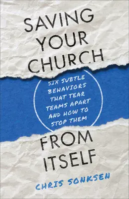 Egyházad megmentése önmagától: Hat finom viselkedés, amely szétszakítja a csapatokat, és hogyan állítsuk meg őket - Saving Your Church from Itself: Six Subtle Behaviors That Tear Teams Apart and How to Stop Them