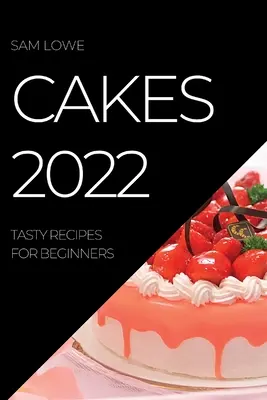 Sütemények 2022: Ízletes receptek kezdőknek - Cakes 2022: Tasty Recipes for Beginners