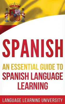 Spanyol nyelvtanulás: A spanyol nyelvtanulás alapvető útmutatója - Spanish: An Essential Guide to Spanish Language Learning