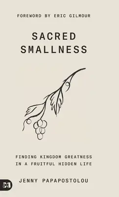 Szakrális kicsiség: A királysági nagyság megtalálása a gyümölcsöző, rejtett életben - Sacred Smallness: Finding Kingdom Greatness in a Fruitful, Hidden Life