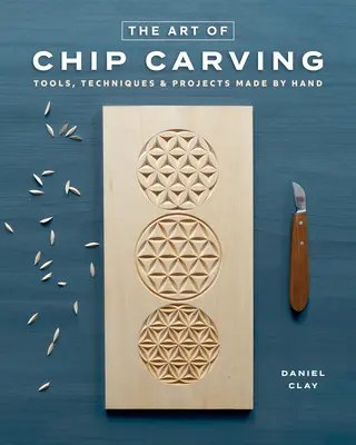 Chip Carving: A gyönyörű minták kézzel történő faragásának technikái - Chip Carving: Techniques for Carving Beautiful Patterns by Hand