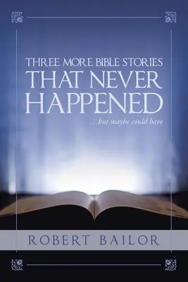 Még három olyan bibliai történet, amely soha nem történt meg... de talán megtörténhetett volna - Three More Bible Stories That Never Happened...But Maybe Could Have