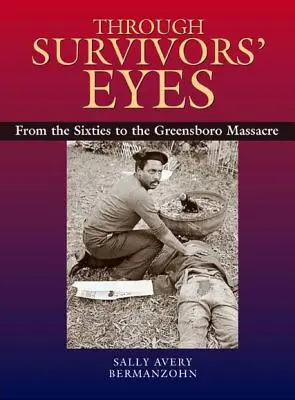 A túlélők szemével: A hatvanas évektől a greensborói mészárlásig A hatvanas évektől a greensborói mészárlásig - Through Survivors' Eyes: From the Sixties to the Greensboro Massacre from the Sixties to the Greensboro Massacre