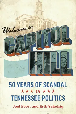 Üdvözöljük a Capitol Hillen: Ötven év botrány a Tennessee-i politikában - Welcome to Capitol Hill: Fifty Years of Scandal in Tennessee Politics