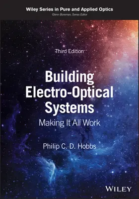 Elektro-optikai rendszerek építése - Az egészet működésbe hozni (Hobbs Philip C. D. (IBM Thomas J. Watson Research Center)) - Building Electro-Optical Systems - Making It All Work (Hobbs Philip C. D. (IBM Thomas J. Watson Research Center))