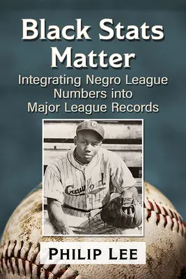 A fekete statisztikák számítanak: Liga számok integrálása a Major League rekordokba - Black STATS Matter: Integrating Negro League Numbers Into Major League Records