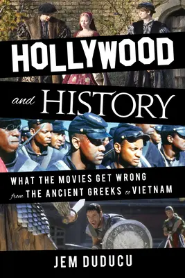 Hollywood és a történelem: Amit a filmek elrontanak az ókori görögöktől Vietnamig - Hollywood and History: What the Movies Get Wrong from the Ancient Greeks to Vietnam