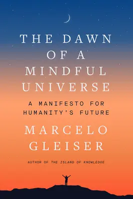 A tudatos világegyetem hajnala: Kiáltvány az emberiség jövőjéért - The Dawn of a Mindful Universe: A Manifesto for Humanity's Future