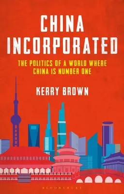 China Incorporated: Egy olyan világ politikája, ahol Kína az első számú ország - China Incorporated: The Politics of a World Where China Is Number One