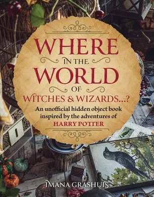 Hol a varázsvilágban...?: Harry Potter kalandjai által ihletett rejtett tárgyak képeskönyv - Where in the Wizarding World...?: A Hidden Objects Picture Book Inspired by the Adventures of Harry Potter